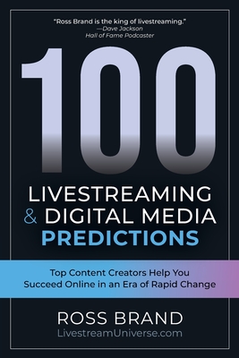 100 Livestreaming & Digital Media Predictions: Top Content Creators Help You Succeed in an Era of Rapid Change By Ross Brand Cover Image