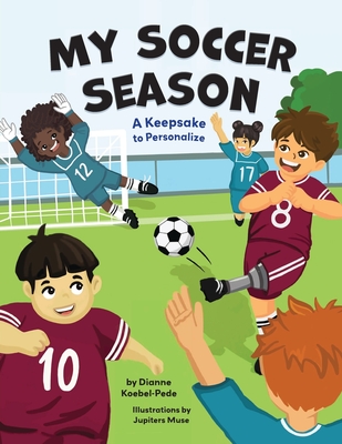 My Soccer Season: A Keepsake to Personalize By Dianne Koebel-Pede, Jupiters Muse (Illustrator), Sarah Fountain (Prepared by) Cover Image