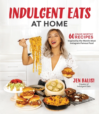 Indulgent Eats at Home: 60 Crave-Worthy Recipes Inspired by the World's Most Instagram-Famous Food By Jen Balisi Cover Image