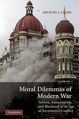 Moral Dilemmas of Modern War: Torture, Assassination, and Blackmail in an Age of Asymmetric Conflict Cover Image