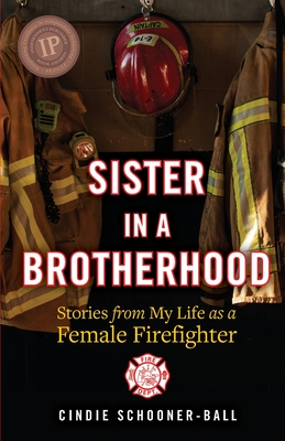 Sister in a Brotherhood: Stories from My Life as a Female Firefighter By Cindie Schooner-Ball Cover Image