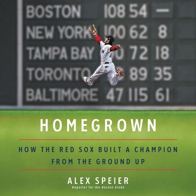 Homegrown Lib/E: How the Red Sox Built a Champion from the Ground Up