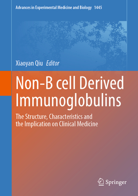 Non-B Cell Derived Immunoglobulins: The Structure, Characteristics and the Implication on Clinical Medicine (Advances in Experimental Medicine and Biology #1445)