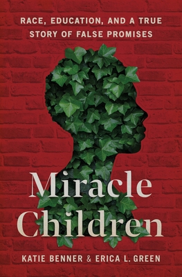 Miracle Children: Race, Education, and a True Story of False Promises By Katie Benner, Erica L. Green Cover Image