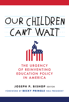 Our Children Can't Wait: The Urgency of Reinventing Education Policy in America Cover Image