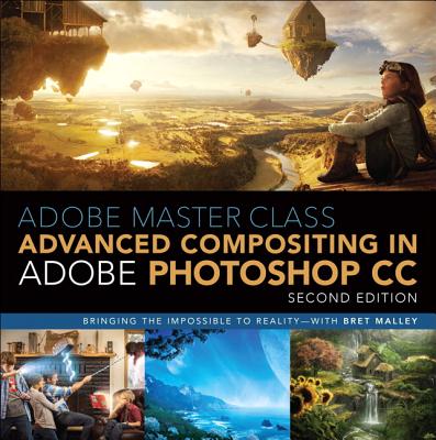 Adobe Master Class: Advanced Compositing in Adobe Photoshop CC: Bringing the Impossible to Reality -- With Bret Malley Cover Image