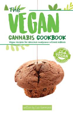 The Vegan Cannabis Cookbook: Vegan Recipes For Delicious Marijuana-Infused Edibles By Eva Hammond, Aaron Hammond Cover Image