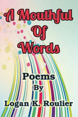 A Mouthful of Words By Logan K. Rooulier Cover Image