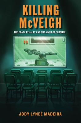 Killing McVeigh: The Death Penalty and the Myth of Closure By Jody Lyneé Madeira Cover Image