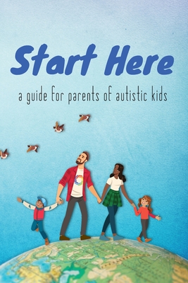 Start Here: a guide for parents of autistic kids By Autistic Self Advocacy Network Cover Image
