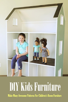 DIY Kids Furniture: Make Many Awesome Patterns For Children's Room Furniture: Craft Gift for Kids Cover Image