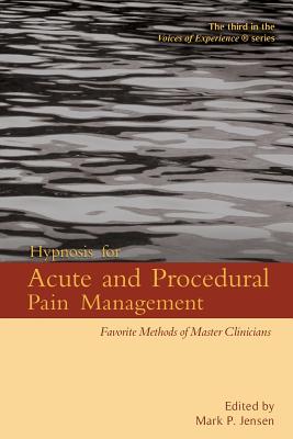 Hypnosis for Acute and Procedural Pain Management: Favorite Methods of Master Clinicians (Voices of Experience #3) By Mark P. Jensen (Editor) Cover Image