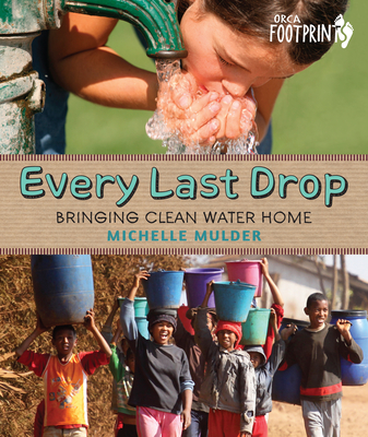 Every Last Drop: Bringing Clean Water Home (Orca Footprints) By Michelle Mulder Cover Image