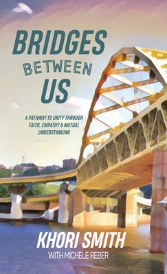 Bridges Between US: A Pathway to Unity Through Faith, Empathy & Mutual Understanding By Khori Smith, Michele Reber Cover Image