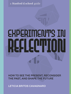 Experiments in Reflection: How to See the Present, Reconsider the Past, and Shape the Future (Stanford d.school Library)