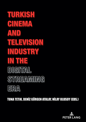 Turkish Cinema and Television Industry in the Digital Streaming Era By Nilay Ulusoy (Editor), Tuna Tetik (Editor), Deniz Gürgen Atalay (Editor) Cover Image