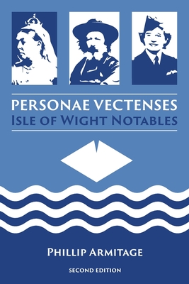 Personae Vectenses: Isle of Wight Notables (Second Edition) By Phillip Armitage Cover Image