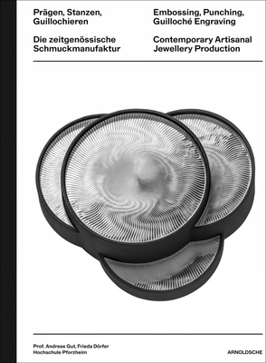 Embossing, Punching, Guilloche Engraving: Contemporary Artisanal Jewellery Production By Andreas Gut (Editor), Frida Dorfer (Editor), Pforzheim University (Editor) Cover Image