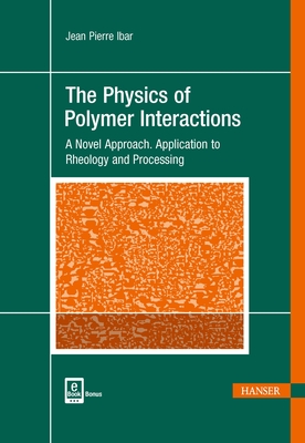The Physics of Polymer Interactions: A Novel Approach. Application to Rheology and Processing By Jean Pierre Ibar Cover Image