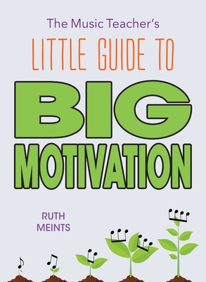 The Music Teacher's Little Guide to Big Motivation Cover Image