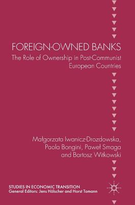 Foreign-Owned Banks: The Role of Ownership in Post-Communist European Countries (Studies in Economic Transition) By Malgorzata Iwanicz-Drozdowska, Paola Bongini, Pawel Smaga Cover Image