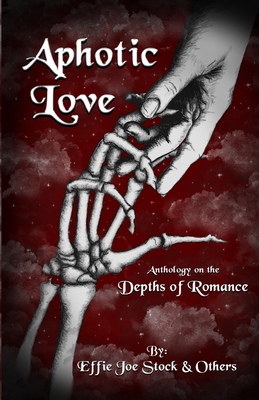 Aphotic Love: Anthology on the Depths of Romance By Dragon Bone Publishing (Producer), Effie Joe Stock Cover Image