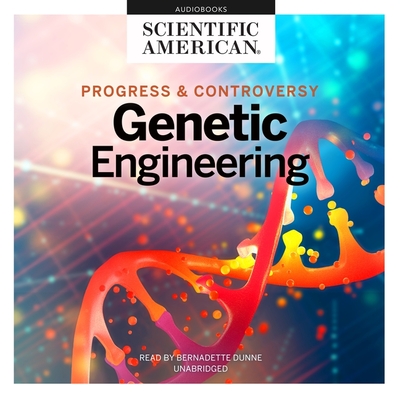 Genetic Engineering: Progress and Controversy By Scientific American, Bernadette Dunne (Read by) Cover Image