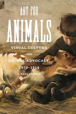 Art for Animals: Visual Culture and Animal Advocacy, 1870-1914 (Animalibus #12) Cover Image
