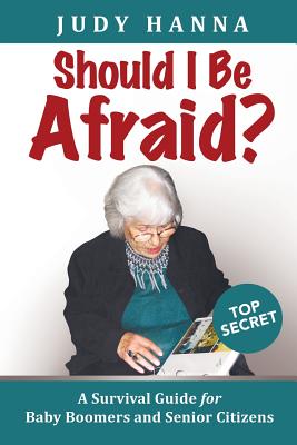 Should I Be Afraid?: A Survival Guide For Baby Boomers and Senior Citizens By Judy Hanna Cover Image