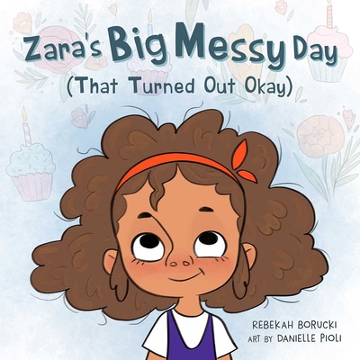 Zara's Big Messy Day (That Turned Out Okay) (Zara's Big Messy Books) Cover Image