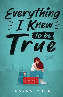 Everything I Knew to be True By Rayna York Cover Image