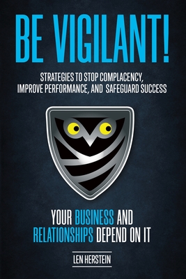 Be Vigilant!: Strategies to Stop Complacency, Improve Performance, and Safeguard Success. Your Business and Relationships Depend on Cover Image