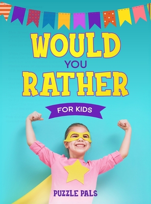 Would You Rather For Kids: 200 Silly Scenarios, Hilarious Questions and Challenging Family Fun Cover Image