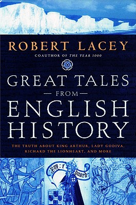 Great Tales from English History: The Truth About King Arthur, Lady Godiva, Richard the Lionheart, and More By Robert Lacey Cover Image