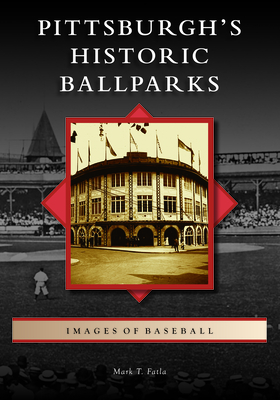 Pittsburgh's Historic Ballparks (Images of Baseball)