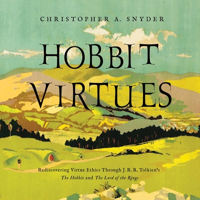 Hobbit Virtues: Rediscovering Virtue Ethics Through J. R. R. Tolkien's The Hobbit and The Lord of the Rings By Christopher A. Snyder Cover Image