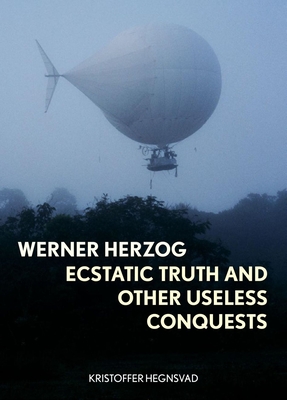 Werner Herzog: Ecstatic Truth and Other Useless Conquests By Kristoffer Hegnsvad, Claire Thomson (Translated by) Cover Image
