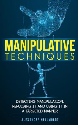 Manipulative Techniques: Detecting manipulation, repulsing it and using it in a targeted manner By Alexander Hellmoldt Cover Image