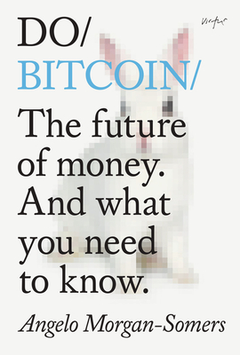 Do Bitcoin: The Future of Money. and What You Need to Know. By Angelo Morgan-Somers Cover Image