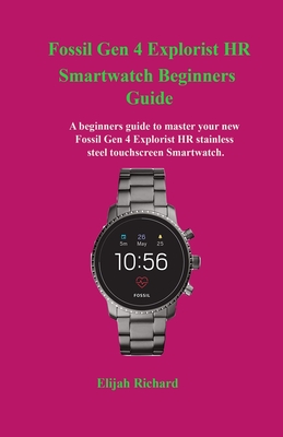 Gen 4 Explorist HR Smartwatch Beginners Guide: A beginners guide to master your new Fossil Gen 4 Explorist HR stainless steel touchscreen Smart (Paperback) |