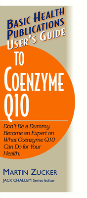 User's Guide to Coenzyme Q10: Don't Be a Dummy, Become an Expert on What Coenzyme Q10 Can Do for Your Health (Basic Health Publications User's Guide) Cover Image