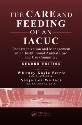 The Care and Feeding of an IACUC: The Organization and Management of an Institutional Animal Care and Use Committee, Second Edition Cover Image