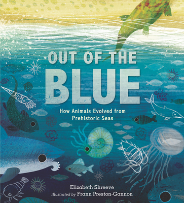 Out of the Blue: How Animals Evolved from Prehistoric Seas By Elizabeth Shreeve, Frann Preston-Gannon (Illustrator) Cover Image