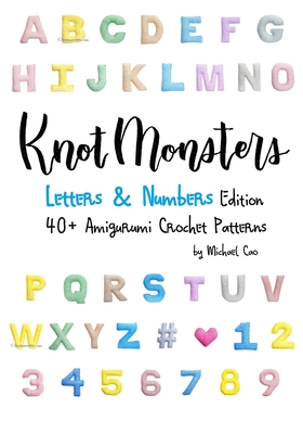 Knotmonsters: Letters & Numbers edition: 40+ Amigurumi Crochet Patterns Cover Image