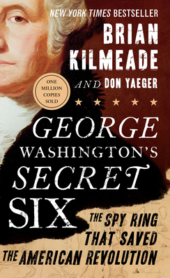 George Washington's Secret Six: The Spy Ring That Saved the American Revolution By Brian Kilmeade, Don Yaeger Cover Image