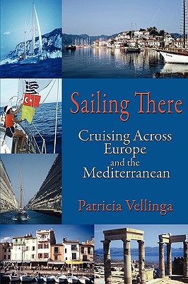 Sailing There: Cruising Across Europe and the Mediterranean By Patricia A. Vellinga Cover Image