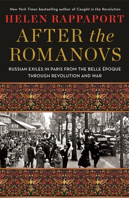 After the Romanovs: Russian Exiles in Paris from the Belle Époque Through Revolution and War By Helen Rappaport Cover Image