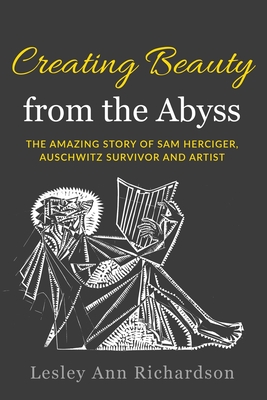Creating Beauty from the Abyss: The Amazing Story of Sam Herciger, Auschwitz Survivor and Artist Cover Image