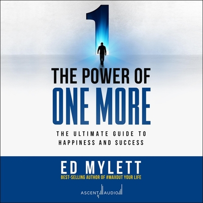 The Power of One More: The Ultimate Guide to Happiness and Success By Ed Mylett, Ed Mylett (Read by) Cover Image