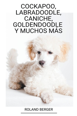Cockapoo, Labradoodle, Caniche, Goldendoodle y muchos más By Roland Berger Cover Image